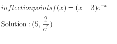 The inflection points of f(x)=(x-3)e^{-x} are (5, 2/(e^5))